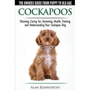 Cockapoos - The Owners Guide from Puppy to Old Age - Choosing, Caring for, Groom